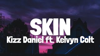 Kizz Daniel Kelvyn Colt  Skin Lyrics [upl. by Viafore96]