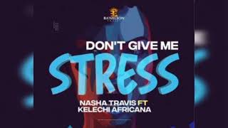 Nasha Travis  Dont give me stress ft Kelechi Africana [upl. by Yalc]