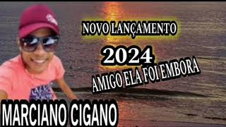 marciano cigano nova música de 2024amigo ela foi embora [upl. by Hamlani]