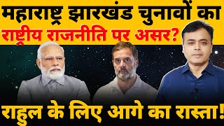 महाराष्ट्र झारखंड चुनावों का राष्ट्रीय राजनीति पर असरराहुल के लिए आगे का रास्ता [upl. by Naujaj]