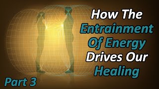 Energy Entrainment Explained Force That Life Uses To Drive Our Body Mind Healing  Part 3 [upl. by Airam969]