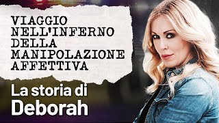 Viaggio nellinferno della manipolazione affettiva la storia di Deborah [upl. by Joliet110]