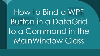 How to Bind a WPF Button in a DataGrid to a Command in the MainWindow Class [upl. by Dessma]