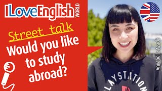 Would you like to study abroad – ENGLISH STREET TALK – I Love English World n°356 [upl. by Eneles623]