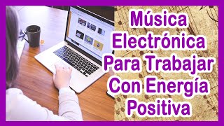 Música Electrónica Para Trabajar Con Energía Positiva [upl. by Lawford674]