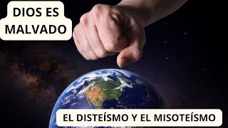 DIOS ES MALVADO EL DISTEÍSMO Y EL MISOTEÍSMO [upl. by Ebehp587]