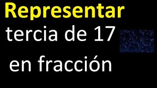 tercia de 17 en fraccion  Representar la tercia de un numero  parte [upl. by Silverstein]