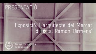 Exposició Larquitecte del Mercat dHorta Ramon Térmens 17012019 [upl. by Bette-Ann]