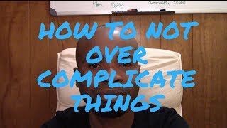 How to Not Over Complicate Things [upl. by Ingemar]