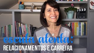 Escuta Atenta Como ouvir melhora Relacionamentos e promove a Carreira [upl. by Manuela]