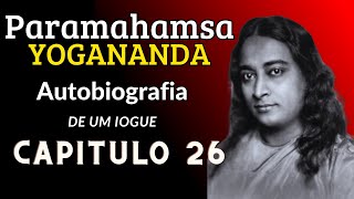 Paramahansa Yogananda  Autobiografia de um Iogue  Capítulo 26 [upl. by Marala]