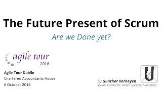 Agile Tour Dublin 2016  quotThe Future Present Of Scrumquot by Gunther Verheyen [upl. by Elleina]