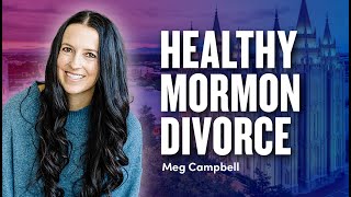 Healthy Mormon Divorce  Expert Meg Campbell  Ep 1951 [upl. by Steere]