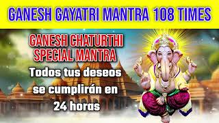 Todos tus deseos se cumplirán en 24 horas  Ganesh Gayatri Mantra 108 Times Ganesh Chaturthi Mantra [upl. by Girovard356]