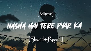 Nasha hai tere pyaar ka SlowReverb Saaya Mitraz lofi song  Songs Addicted258 [upl. by Ayokal]