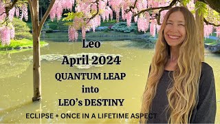 Leo April 2024 QUANTUM LEAP INTO LEO’s DESTINY Astrology Horoscope Forecast [upl. by Yborian]