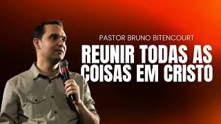 Reunir Todas as Coisas em Cristo  Efésios 110  Pastor Bruno Bitencourt [upl. by Dlarej]