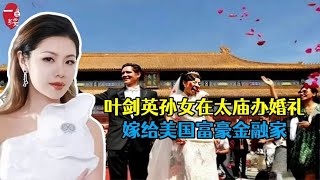 叶剑英孙女叶明子，在太庙办奢华婚礼嫁外国富豪引争议，真相如何 [upl. by Pike]