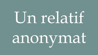 How to Pronounce Un relatif anonymat A relative anonymity Correctly in French [upl. by Tenrag]