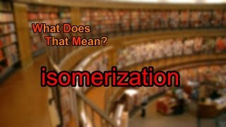 What does isomerization mean [upl. by Adnalu]