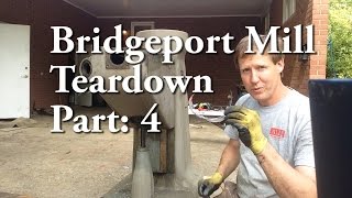 Bridgeport Mill Teardown Part 4 [upl. by Lazos439]