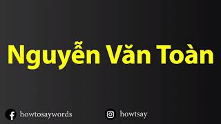 How To Pronounce Nguyen Van Toan [upl. by Atrice]