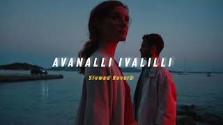 Avanalli Ivalilli  Slowed  Reverb   Soul Vibez [upl. by Pessa402]