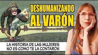 DESHUMANIZANDO AL VARÓN La HISTORIA de las MUJERES como NO te la CONTARON [upl. by Hathaway]