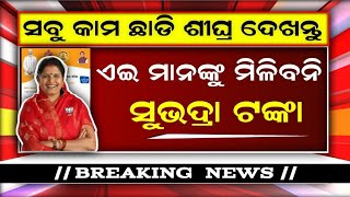 ଏଇ ମାନଙ୍କୁ ମିଳିବନି ସୁଭଦ୍ରା ଟଙ୍କା  subhadra yojana new update  odisha news today [upl. by Kalfas]