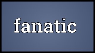 Fanatic Meaning [upl. by Aleydis248]