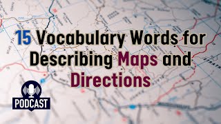 Podcast 15 Vocabulary Words for Describing Maps and Directions [upl. by Asemaj753]