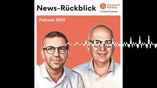 468News Rückblick auf den Februar 2024  Payment amp Banking Fintech Podcast [upl. by Broddie]