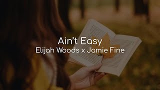 Aint Easy  Elijah Woods x Jamie Fine lyrics [upl. by Llennoj]