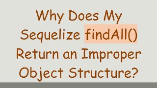 Why Does My Sequelize findAll Return an Improper Object Structure [upl. by Llertac]