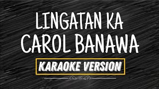 LINGATAN KA  CAROL BANAWA KARAOKE VERSION [upl. by Boyer]