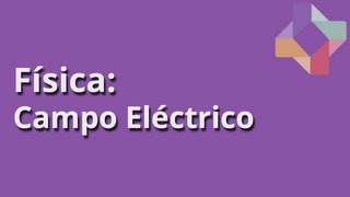 Campo Eléctrico  Física  Educatina [upl. by Trauts]