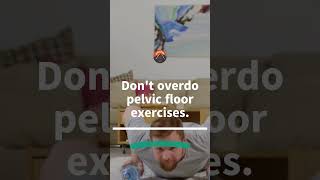 Dont Overdoing Pelvic Floor Exercises [upl. by Llertrac]