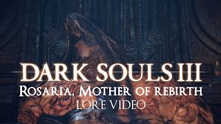 quotRosaria Mother of Rebirthquot  Dark souls 3 LORE [upl. by Eiramnna]