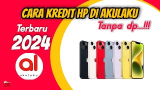 Cara Kredit HP di Akulaku Tanpa DP Terbaru 2024 [upl. by Iznekcam]