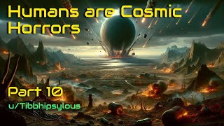 HFY Reddit Story Humans are Cosmic Horrors Part 10Final Part [upl. by Aneert]