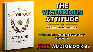 The Victorious Attitude by Orison Swett Marden  Free Audiobook [upl. by Aridni]