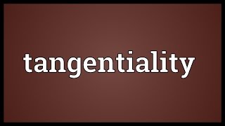 Tangentiality Meaning [upl. by Ttelrahc]