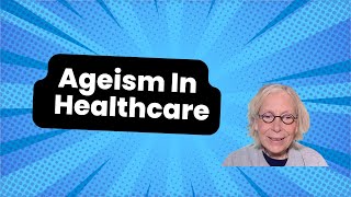 The Hidden Impact Of Ageism In Healthcare The Senior Healthcare Crisis [upl. by Josefina]