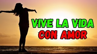 VIVE la vida con amor ¦ Motivacion Frases Versos Reflexión Amor [upl. by Nyra754]