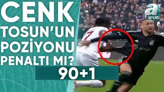 Beşiktaş 01 Galatasaray Cenk Tosuna Yapılan Pozisyon Penaltı Mı Erman Toroğlu Değerlendirdi [upl. by Pamelina]