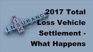 2017 Total Loss Vehicle Settlement  What Happens When Your Car Is Totaled [upl. by Kara]