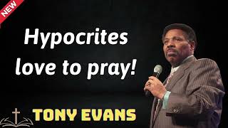 Hypocrites love to pray  Tony Evans 2024 [upl. by Brittan]