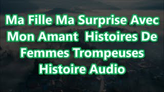 Ma Fille Ma Surprise Avec Mon Amant Histoires De Femmes Trompeuses Histoire Audio [upl. by Attenaj]