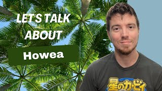 Lets Talk about Howea [upl. by Bethanne]