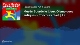 Musée Bourdelle  Jeux Olympiques antiques  Concours dart  La beauté du geste [upl. by Cormac541]